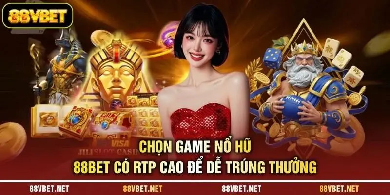 Chọn game nổ hũ 88BET có RTP cao để dễ trúng thưởng Chọn game nổ hũ 88BET có RTP cao để dễ trúng thưởng