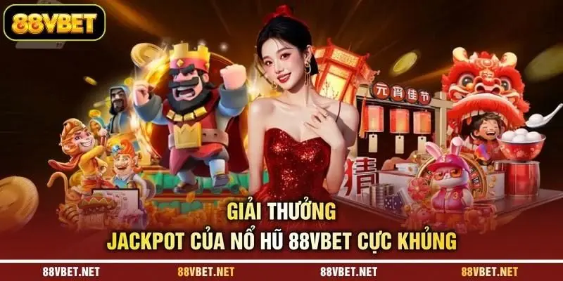 Giải thưởng Jackpot của nổ hũ 88VBET cực khủng Giải thưởng Jackpot của nổ hũ 88VBET cực khủng