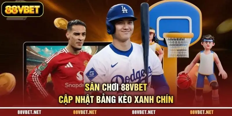 Sân chơi 88VBET cập nhật bảng kèo xanh chín Sân chơi 88VBET cập nhật bảng kèo xanh chín