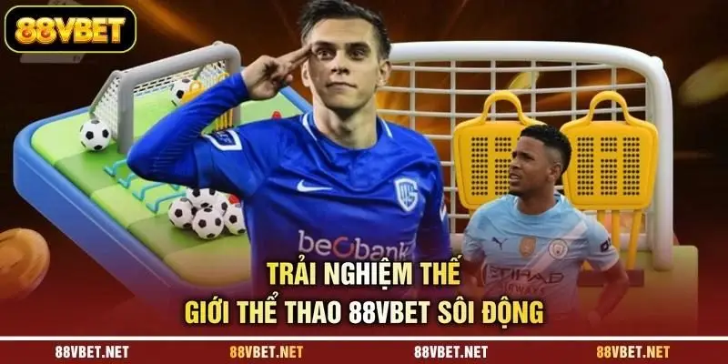 Trải nghiệm thế giới thể thao 88VBET sôi động Trải nghiệm thế giới thể thao 88VBET sôi động